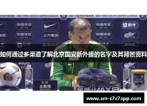 如何通过多渠道了解北京国安新外援的名字及其背景资料