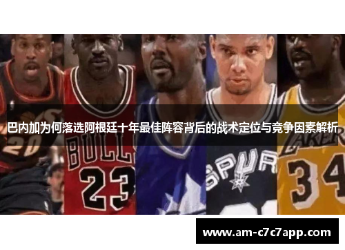 巴内加为何落选阿根廷十年最佳阵容背后的战术定位与竞争因素解析