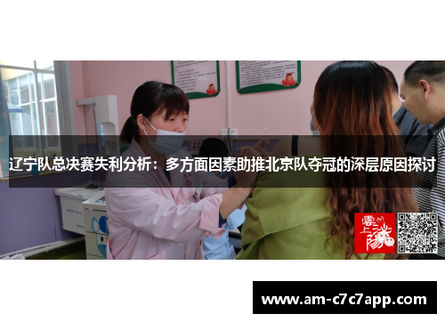 辽宁队总决赛失利分析：多方面因素助推北京队夺冠的深层原因探讨