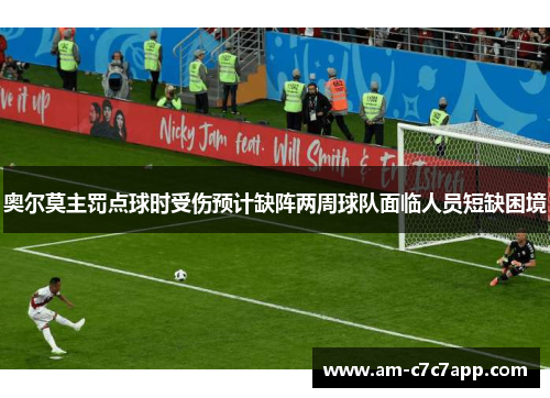 奥尔莫主罚点球时受伤预计缺阵两周球队面临人员短缺困境