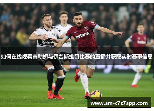 如何在线观看富勒姆与伊普斯维奇比赛的直播并获取实时赛事信息