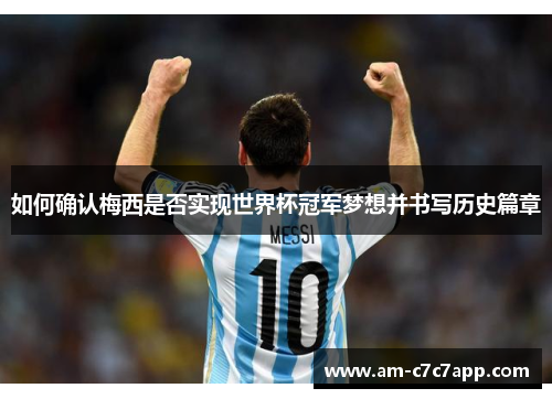 如何确认梅西是否实现世界杯冠军梦想并书写历史篇章