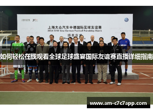 如何轻松在线观看全球足球盛宴国际友谊赛直播详细指南