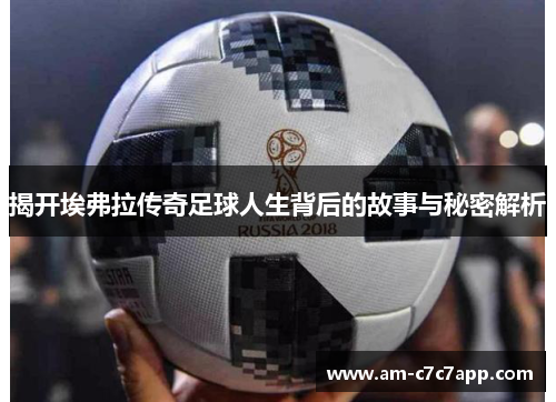 揭开埃弗拉传奇足球人生背后的故事与秘密解析 揭开埃弗拉传奇足球人生背后的故事与秘密解析