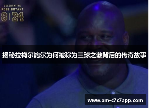 揭秘拉梅尔鲍尔为何被称为三球之谜背后的传奇故事 揭秘拉梅尔鲍尔为何被称为三球之谜背后的传奇故事