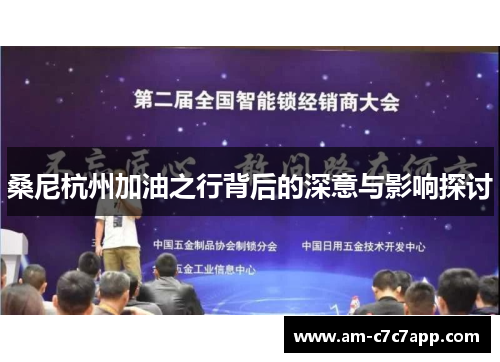 桑尼杭州加油之行背后的深意与影响探讨 桑尼杭州加油之行背后的深意与影响探讨