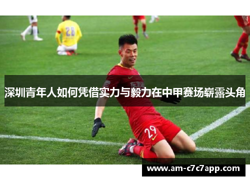 深圳青年人如何凭借实力与毅力在中甲赛场崭露头角