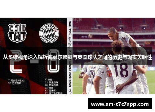 从多维视角深入解析海瑟尔惨案与英国球队之间的历史与现实关联性
