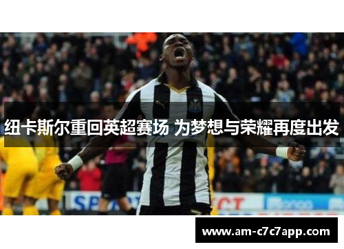 纽卡斯尔重回英超赛场 为梦想与荣耀再度出发