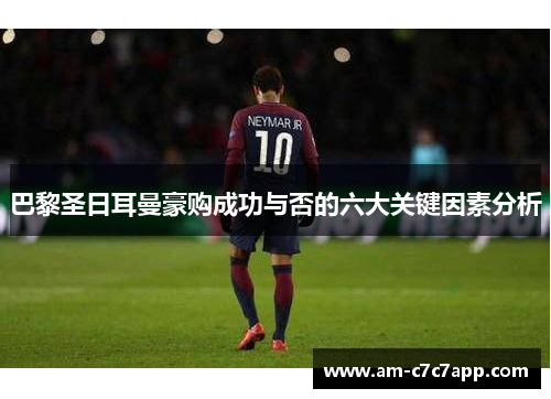 巴黎圣日耳曼豪购成功与否的六大关键因素分析