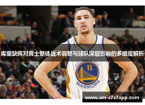 库里缺阵对勇士整体战术调整与球队深层影响的多维度解析