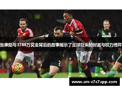 张康阳与3788万奖金背后的故事揭示了足球巨头的财富与权力博弈