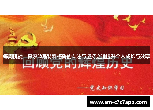 每周挑战:探索波斯特科格鲁的专注与坚持之道提升个人成长与效率 每周挑战:探索波斯特科格鲁的专注与坚持之道提升个人成长与效率