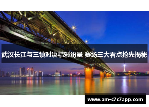 武汉长江与三镇对决精彩纷呈 赛场三大看点抢先揭秘 武汉长江与三镇对决精彩纷呈 赛场三大看点抢先揭秘