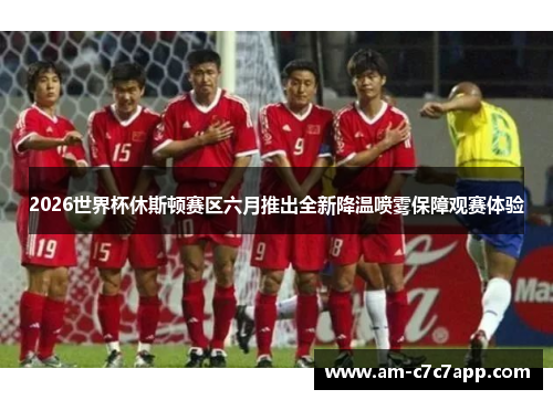 2026世界杯休斯顿赛区六月推出全新降温喷雾保障观赛体验 2026世界杯休斯顿赛区六月推出全新降温喷雾保障观赛体验