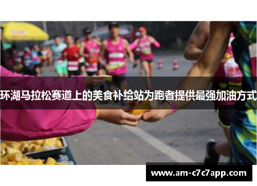 环湖马拉松赛道上的美食补给站为跑者提供最强加油方式